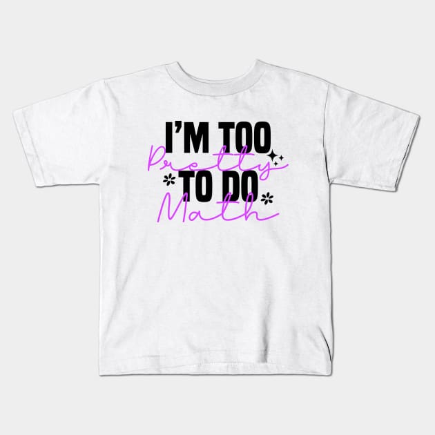 I'm Too Pretty To Do Math Kids T-Shirt by Blonc
